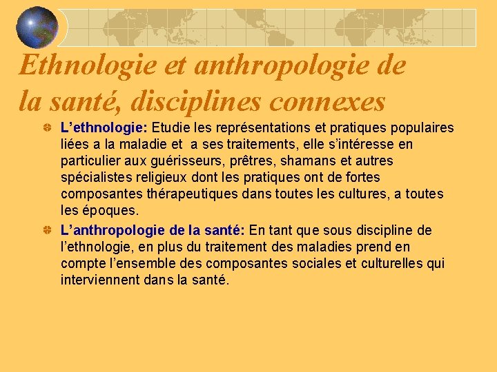 Ethnologie et anthropologie de la santé, disciplines connexes L’ethnologie: Etudie les représentations et pratiques