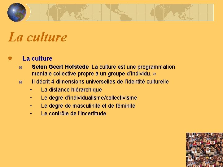 La culture Selon Geert Hofstede La culture est une programmation mentale collective propre à