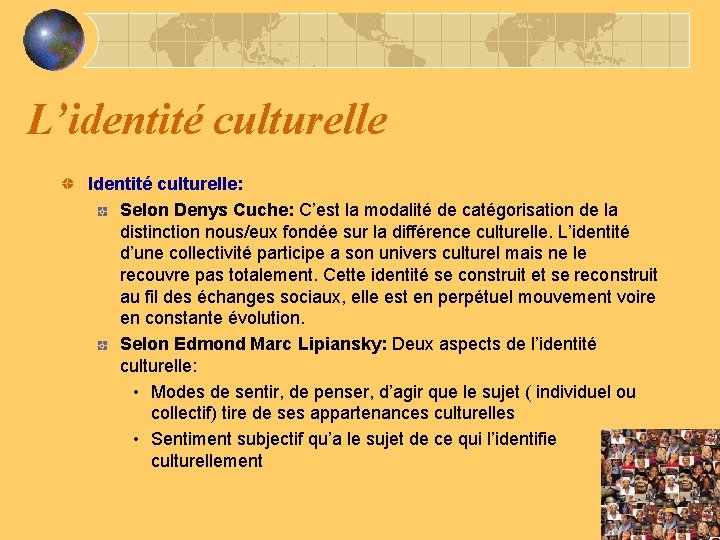 L’identité culturelle Identité culturelle: Selon Denys Cuche: C’est la modalité de catégorisation de la
