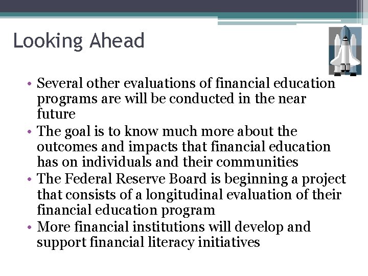 Looking Ahead • Several other evaluations of financial education programs are will be conducted