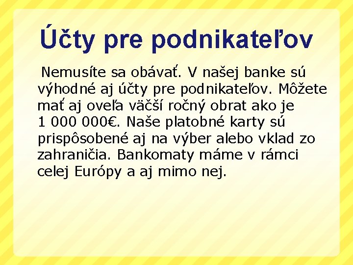 Účty pre podnikateľov Nemusíte sa obávať. V našej banke sú výhodné aj účty pre