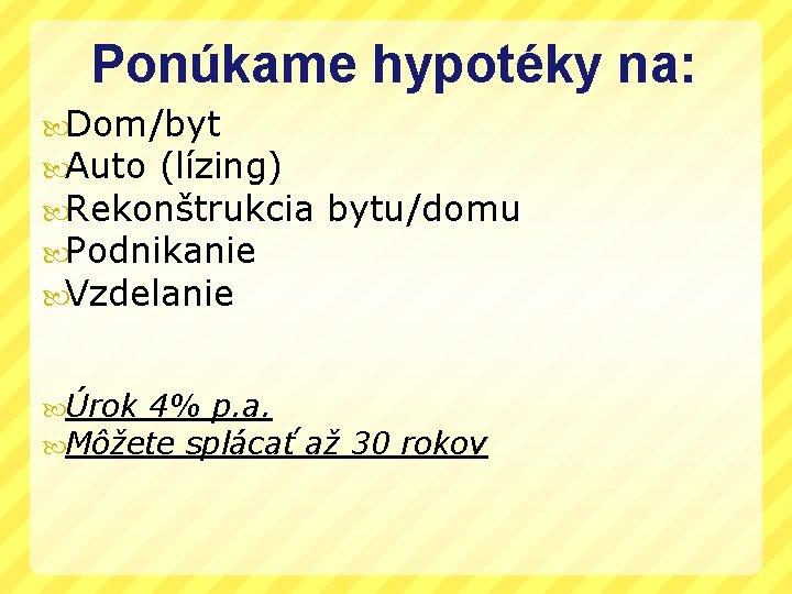 Ponúkame hypotéky na: Dom/byt Auto (lízing) Rekonštrukcia Podnikanie Vzdelanie Úrok 4% p. a. Môžete