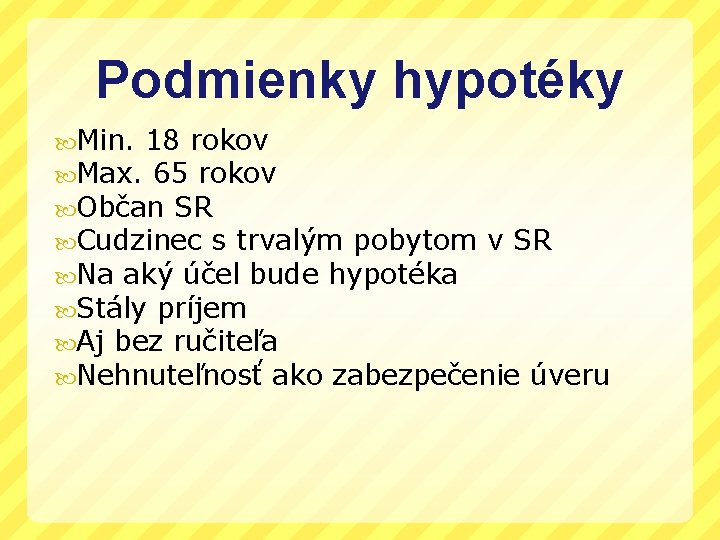 Podmienky hypotéky Min. 18 rokov Max. 65 rokov Občan SR Cudzinec s trvalým pobytom