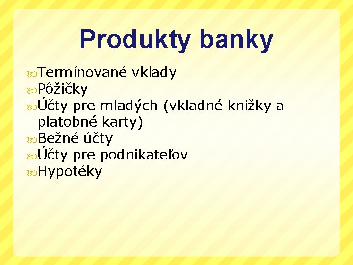 Produkty banky Termínované vklady Pôžičky Účty pre mladých (vkladné platobné karty) Bežné účty Účty