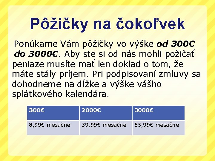 Pôžičky na čokoľvek Ponúkame Vám pôžičky vo výške od 300€ do 3000€. Aby ste