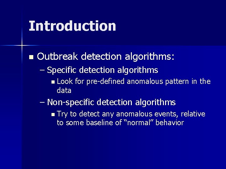 Introduction n Outbreak detection algorithms: – Specific detection algorithms n Look data for pre-defined