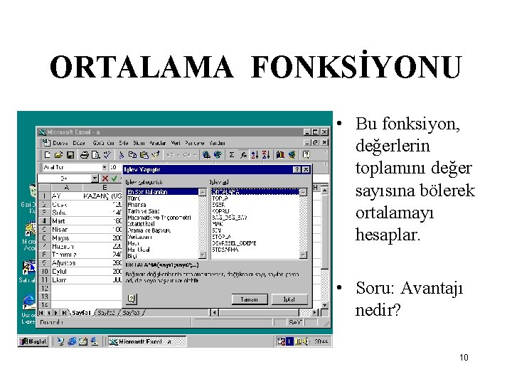 ORTALAMA FONKSİYONU • Bu fonksiyon, değerlerin toplamını değer sayısına bölerek ortalamayı hesaplar. • Soru: