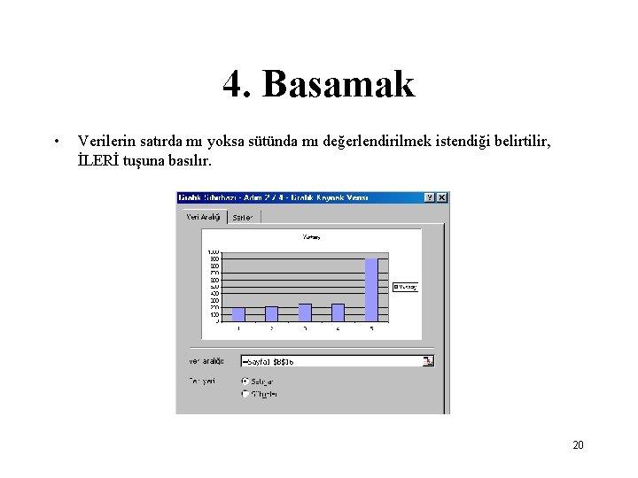 4. Basamak • Verilerin satırda mı yoksa sütünda mı değerlendirilmek istendiği belirtilir, İLERİ tuşuna 4. Basamak • Verilerin satırda mı yoksa sütünda mı değerlendirilmek istendiği belirtilir, İLERİ tuşuna