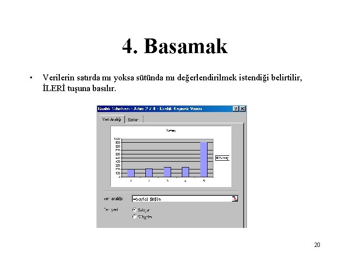 4. Basamak • Verilerin satırda mı yoksa sütünda mı değerlendirilmek istendiği belirtilir, İLERİ tuşuna