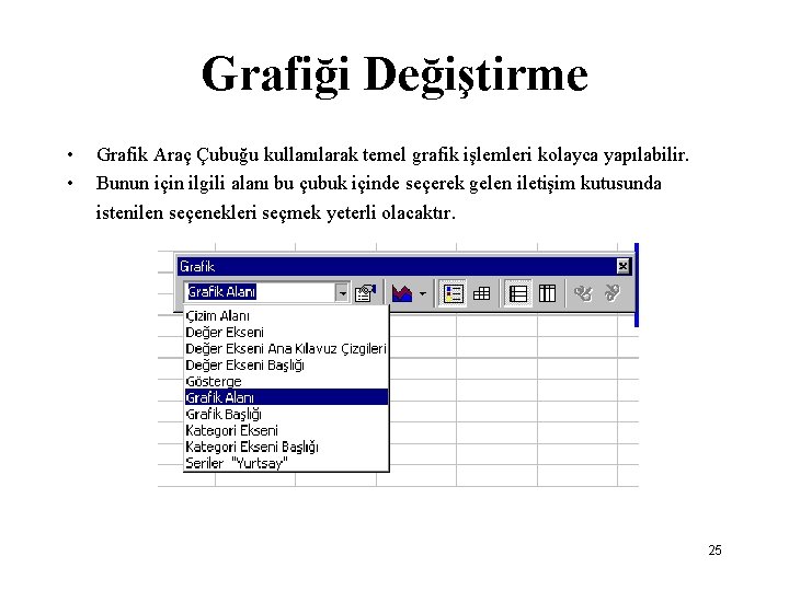 Grafiği Değiştirme • • Grafik Araç Çubuğu kullanılarak temel grafik işlemleri kolayca yapılabilir. Bunun