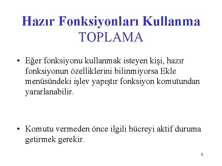 Hazır Fonksiyonları Kullanma TOPLAMA • Eğer fonksiyonu kullanmak isteyen kişi, hazır fonksiyonun özelliklerini bilinmiyorsa Hazır Fonksiyonları Kullanma TOPLAMA • Eğer fonksiyonu kullanmak isteyen kişi, hazır fonksiyonun özelliklerini bilinmiyorsa