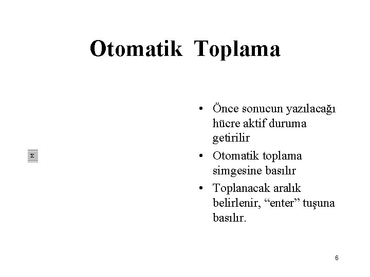 Otomatik Toplama • Önce sonucun yazılacağı hücre aktif duruma getirilir • Otomatik toplama simgesine