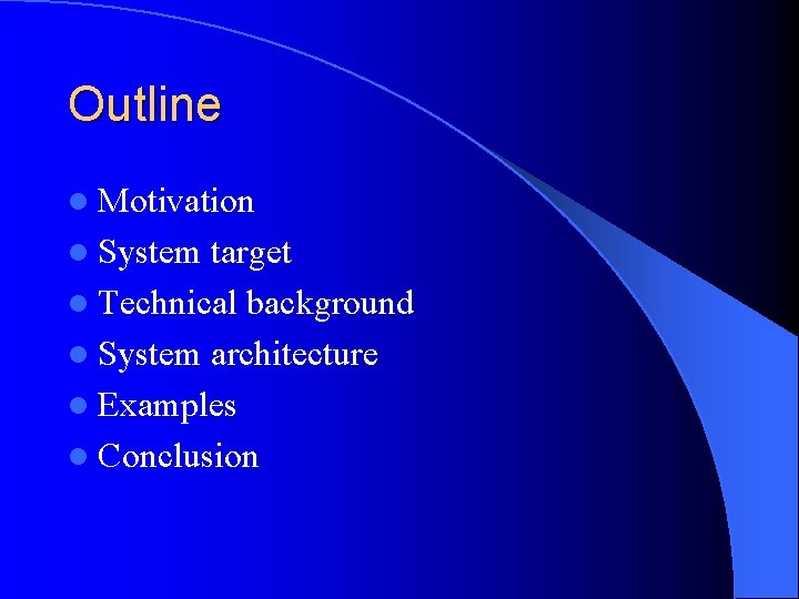 Outline l Motivation l System target l Technical background l System architecture l Examples