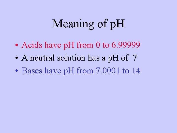 Meaning of p. H • Acids have p. H from 0 to 6. 99999
