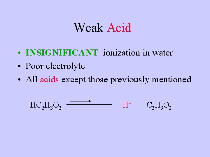 Weak Acid • INSIGNIFICANT ionization in water • Poor electrolyte • All acids except