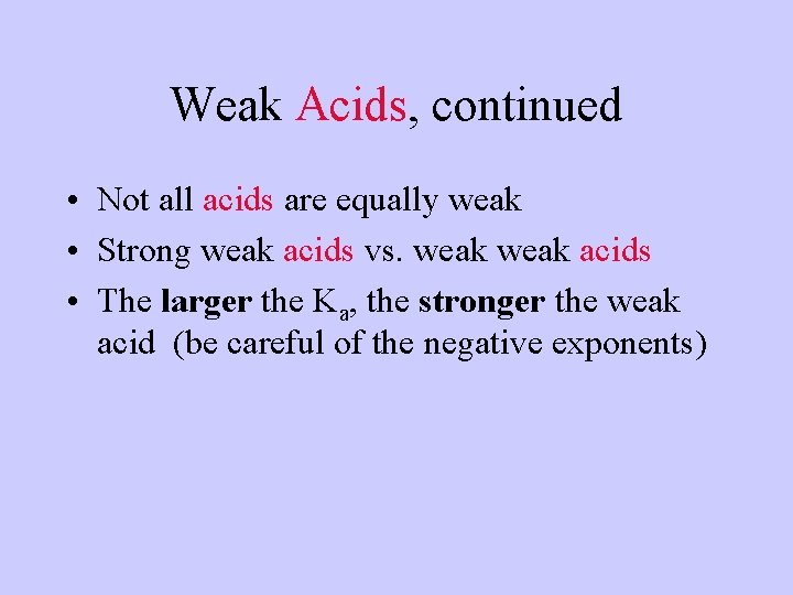 Weak Acids, continued • Not all acids are equally weak • Strong weak acids