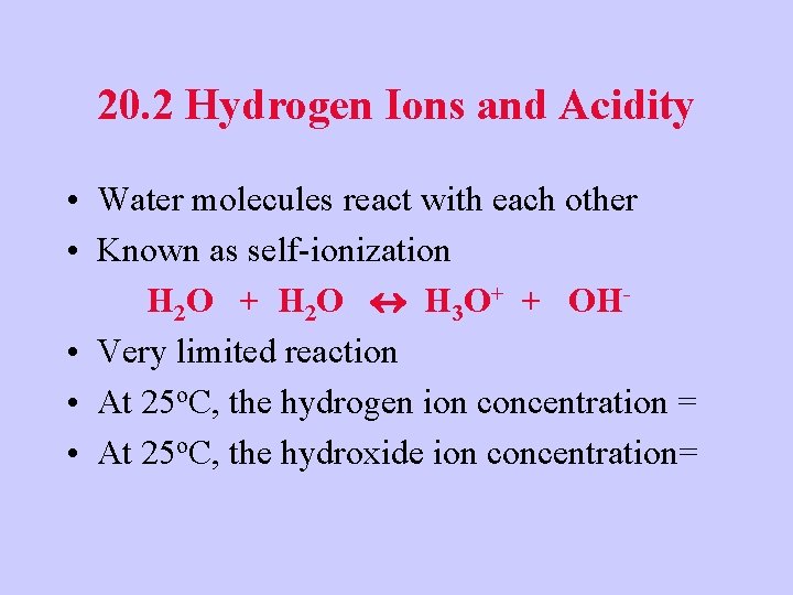 20. 2 Hydrogen Ions and Acidity • Water molecules react with each other •