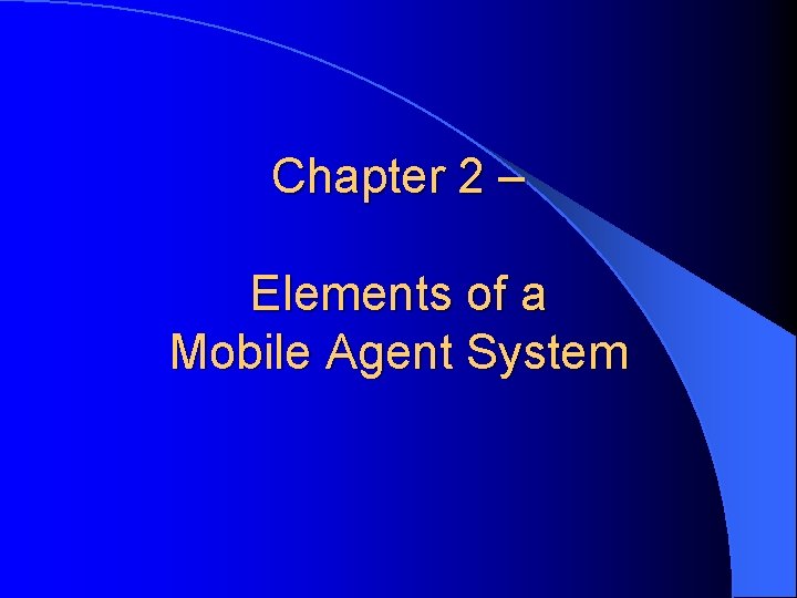 Chapter 2 – Elements of a Mobile Agent System 