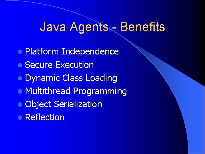 Java Agents - Benefits l Platform Independence l Secure Execution l Dynamic Class Loading