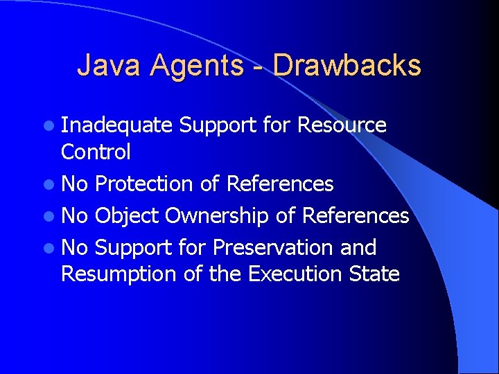 Java Agents - Drawbacks l Inadequate Support for Resource Control l No Protection of