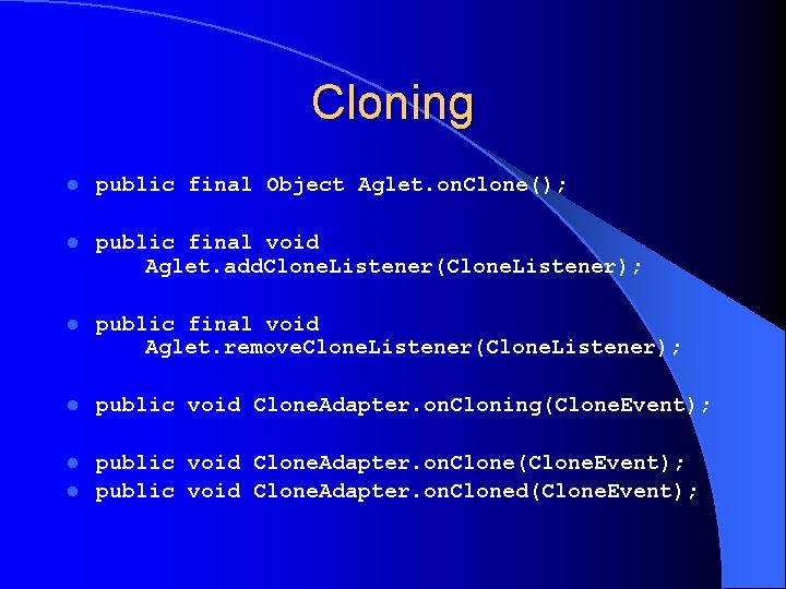 Cloning l public final Object Aglet. on. Clone(); l public final void Aglet. add.