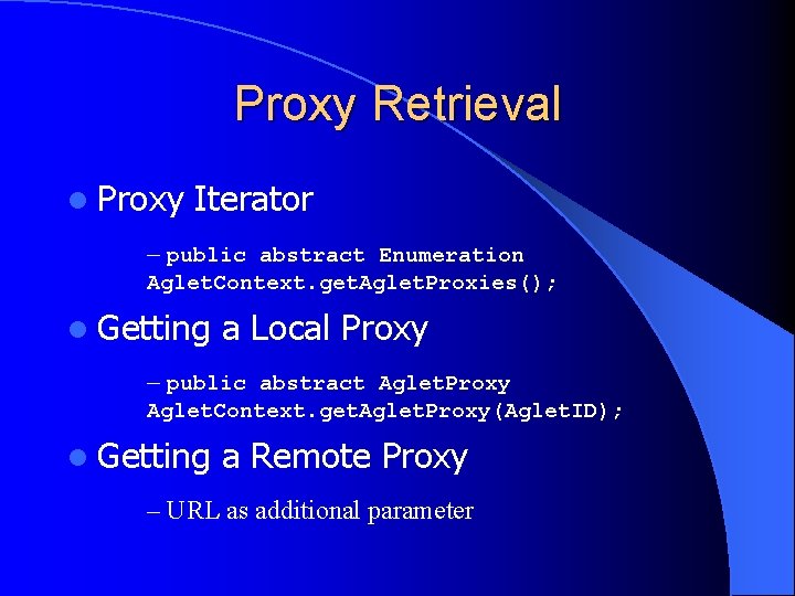 Proxy Retrieval l Proxy Iterator – public abstract Enumeration Aglet. Context. get. Aglet. Proxies();