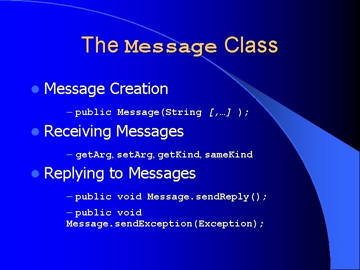 The Message Class l Message Creation – public Message(String [, …] ); l Receiving