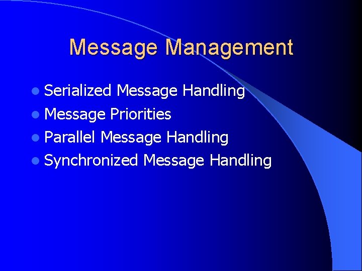 Message Management l Serialized Message Handling l Message Priorities l Parallel Message Handling l