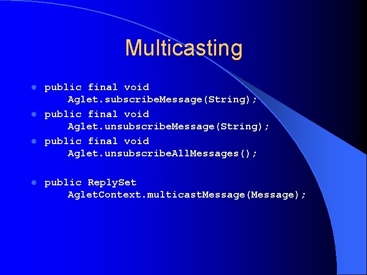 Multicasting public final void Aglet. subscribe. Message(String); l public final void Aglet. unsubscribe. All.