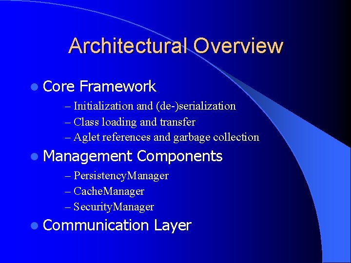 Architectural Overview l Core Framework – Initialization and (de-)serialization – Class loading and transfer