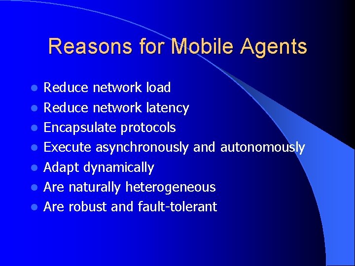 Reasons for Mobile Agents l l l l Reduce network load Reduce network latency