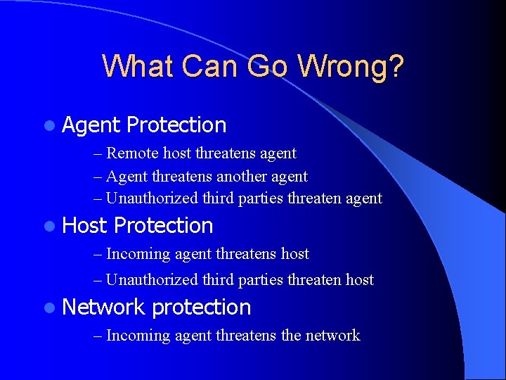 What Can Go Wrong? l Agent Protection – Remote host threatens agent – Agent