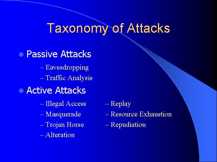 Taxonomy of Attacks l Passive Attacks – Eavesdropping – Traffic Analysis l Active Attacks