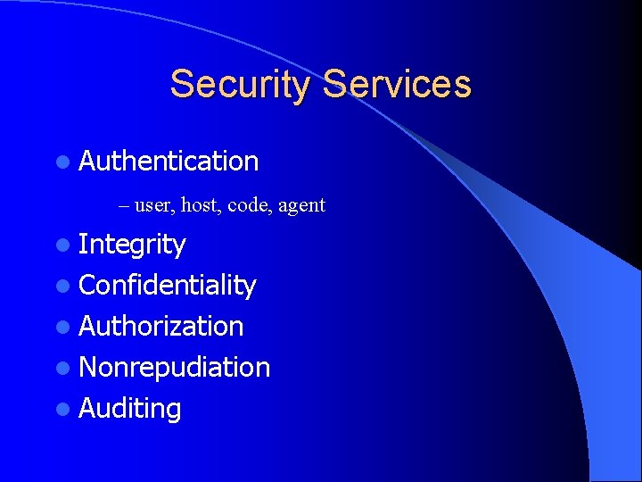 Security Services l Authentication – user, host, code, agent l Integrity l Confidentiality l