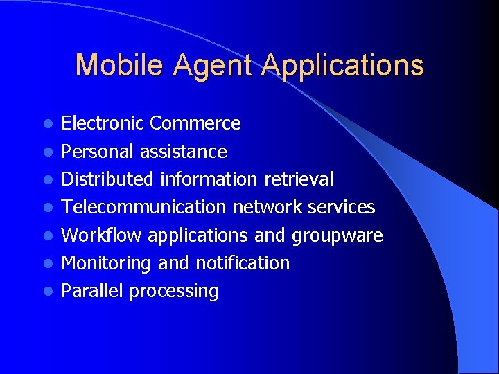 Mobile Agent Applications l l l l Electronic Commerce Personal assistance Distributed information retrieval