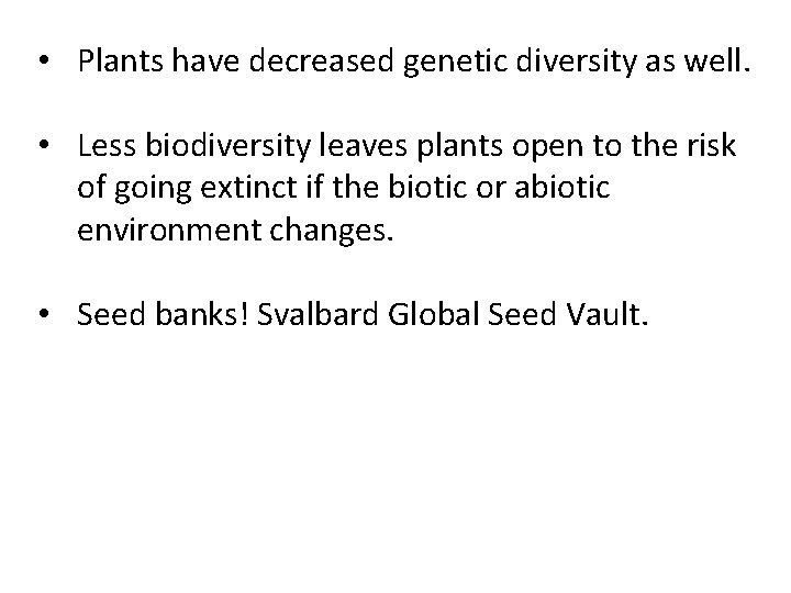  • Plants have decreased genetic diversity as well. • Less biodiversity leaves plants