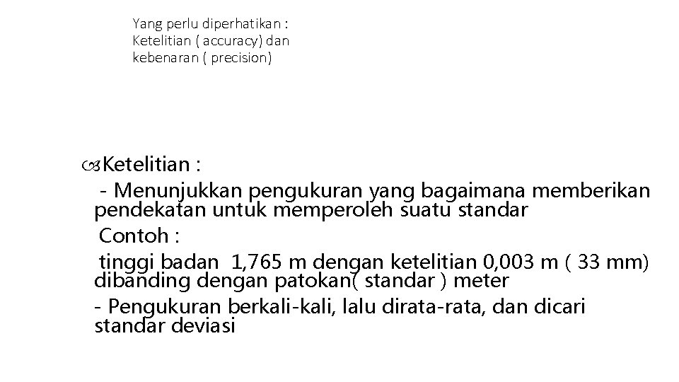 Yang perlu diperhatikan : Ketelitian ( accuracy) dan kebenaran ( precision) Ketelitian : -