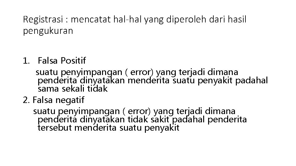 Registrasi : mencatat hal-hal yang diperoleh dari hasil pengukuran 1. Falsa Positif suatu penyimpangan