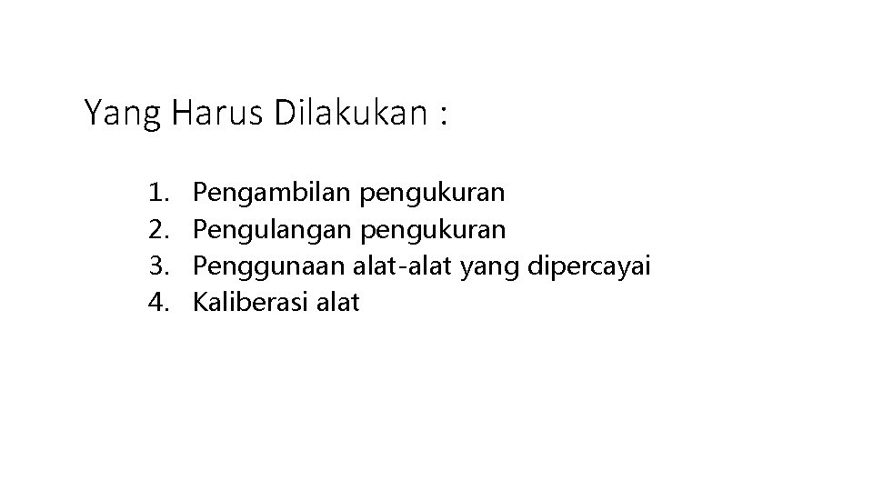 Yang Harus Dilakukan : 1. 2. 3. 4. Pengambilan pengukuran Pengulangan pengukuran Penggunaan alat-alat