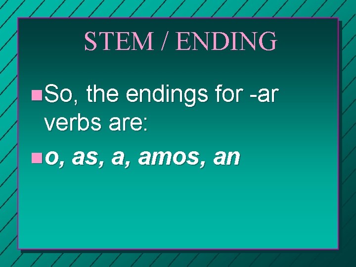 STEM / ENDING n. So, the endings for -ar verbs are: no, as, a,