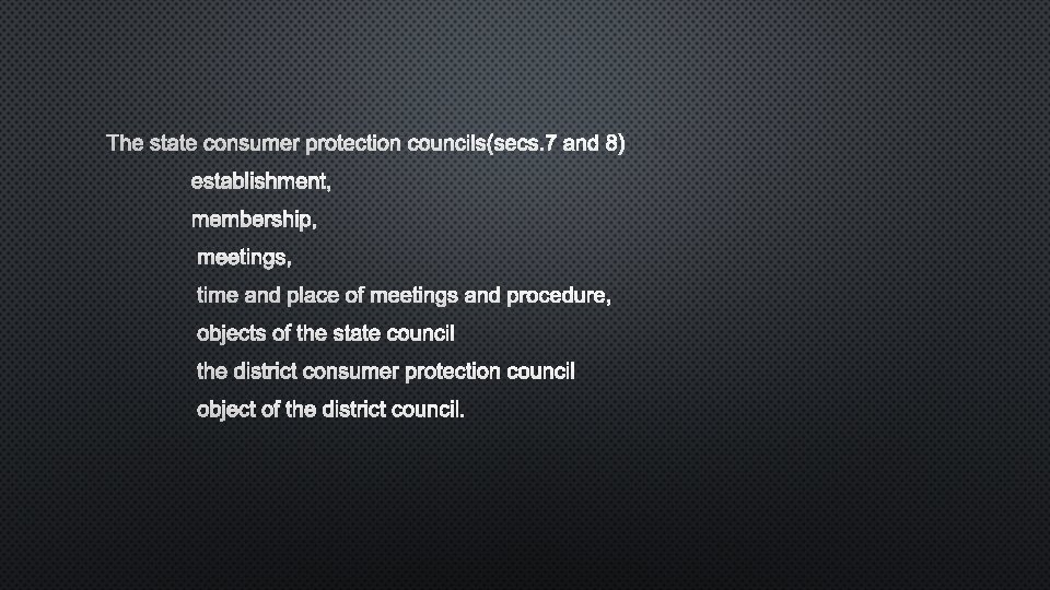 THE STATE CONSUMER PROTECTION COUNCILS(SECS. 7 AND 8) ESTABLISHMENT, MEMBERSHIP, MEETINGS, TIME AND PLACE