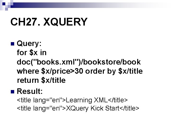 CH 27. XQUERY Query: for $x in doc("books. xml")/bookstore/book where $x/price>30 order by $x/title