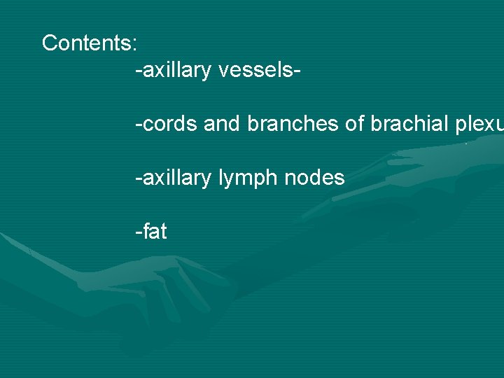 Contents: -axillary vessels- -cords and branches of brachial plexu -axillary lymph nodes -fat 