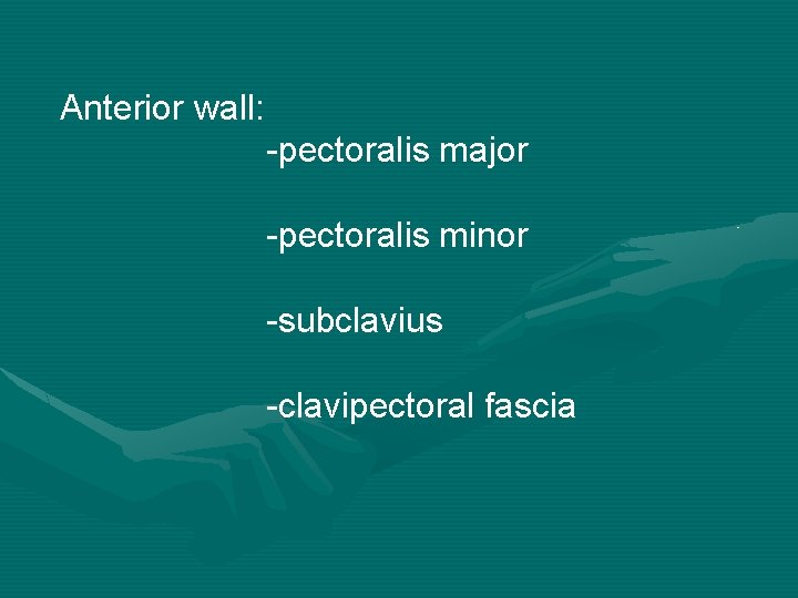 Anterior wall: -pectoralis major -pectoralis minor -subclavius -clavipectoral fascia 