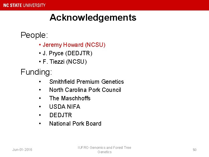 Acknowledgements People: • Jeremy Howard (NCSU) • J. Pryce (DEDJTR) • F. Tiezzi (NCSU)
