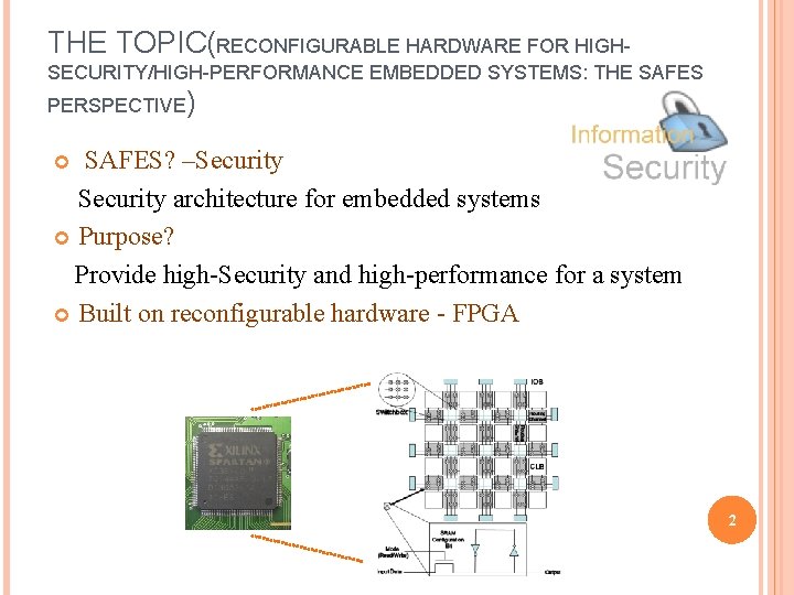 THE TOPIC(RECONFIGURABLE HARDWARE FOR HIGHSECURITY/HIGH-PERFORMANCE EMBEDDED SYSTEMS: THE SAFES PERSPECTIVE) SAFES? –Security architecture for