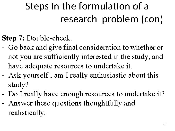 Steps in the formulation of a research problem (con) Step 7: Double-check. - Go