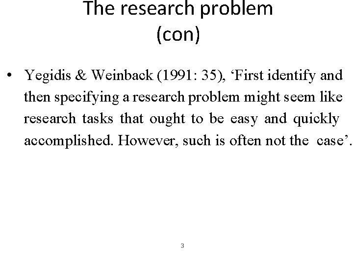 The research problem (con) • Yegidis & Weinback (1991: 35), ‘First identify and then