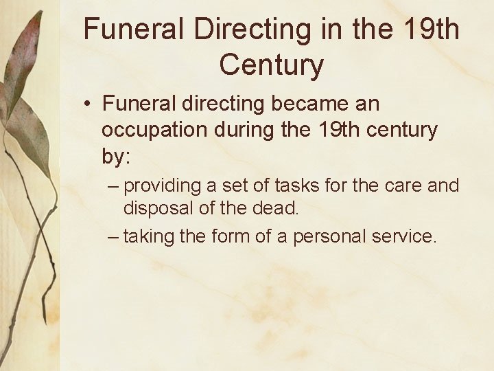 Funeral Directing in the 19 th Century • Funeral directing became an occupation during