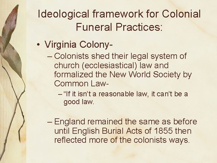 Ideological framework for Colonial Funeral Practices: • Virginia Colony– Colonists shed their legal system